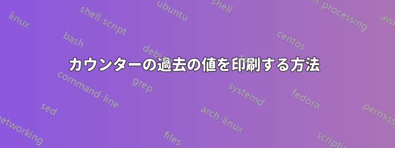 カウンターの過去の値を印刷する方法 