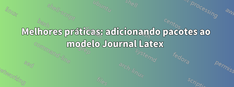 Melhores práticas: adicionando pacotes ao modelo Journal Latex 