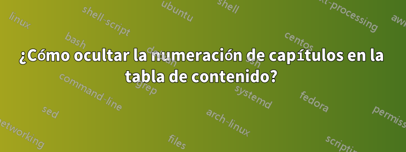 ¿Cómo ocultar la numeración de capítulos en la tabla de contenido?