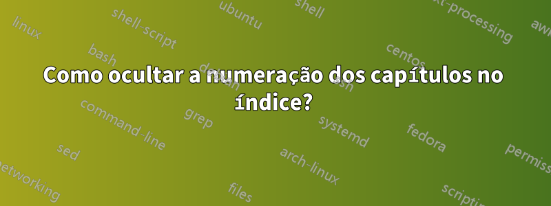 Como ocultar a numeração dos capítulos no índice?