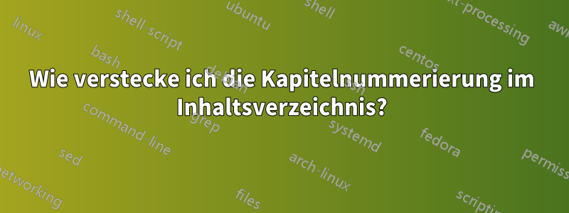 Wie verstecke ich die Kapitelnummerierung im Inhaltsverzeichnis?