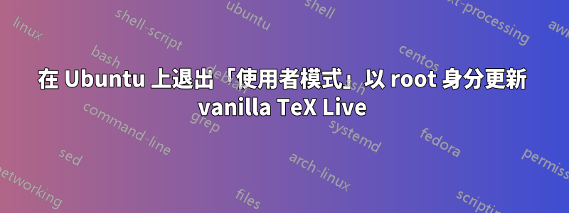 在 Ubuntu 上退出「使用者模式」以 root 身分更新 vanilla TeX Live