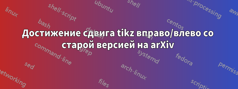 Достижение сдвига tikz вправо/влево со старой версией на arXiv