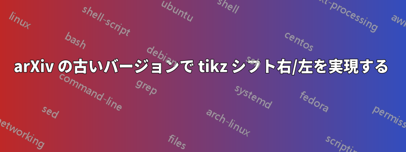 arXiv の古いバージョンで tikz シフト右/左を実現する