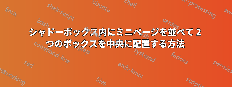 シャドーボックス内にミニページを並べて 2 つのボックスを中央に配置する方法