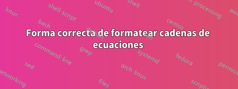 Forma correcta de formatear cadenas de ecuaciones