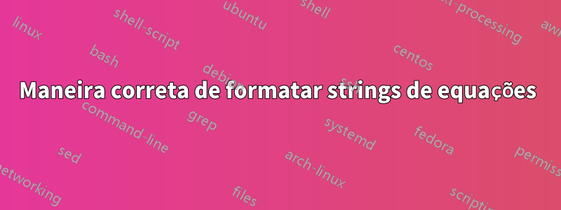 Maneira correta de formatar strings de equações