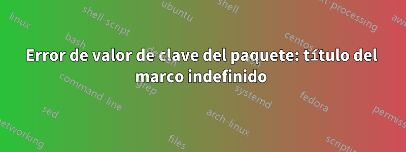 Error de valor de clave del paquete: título del marco indefinido