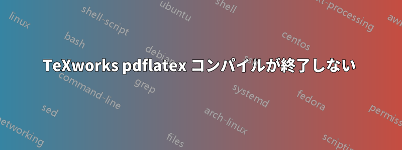 TeXworks pdflatex コンパイルが終了しない