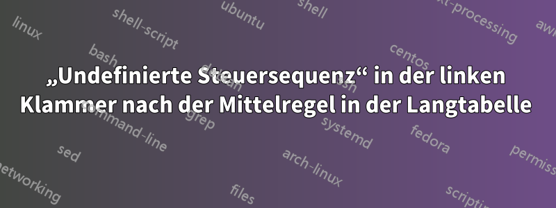 „Undefinierte Steuersequenz“ in der linken Klammer nach der Mittelregel in der Langtabelle