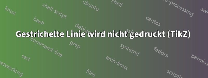 Gestrichelte Linie wird nicht gedruckt (TikZ)