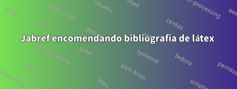 Jabref encomendando bibliografia de látex