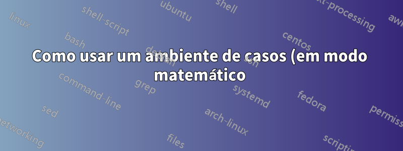 Como usar um ambiente de casos (em modo matemático) dentro de textext/inkscape?