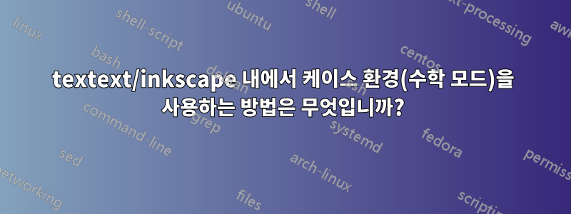 textext/inkscape 내에서 케이스 환경(수학 모드)을 사용하는 방법은 무엇입니까?