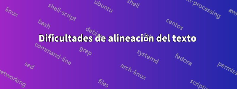 Dificultades de alineación del texto