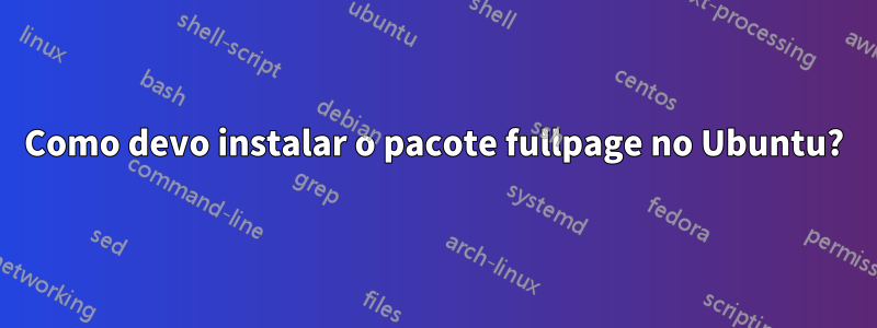 Como devo instalar o pacote fullpage no Ubuntu?