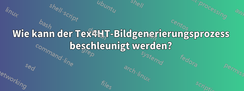 Wie kann der Tex4HT-Bildgenerierungsprozess beschleunigt werden?