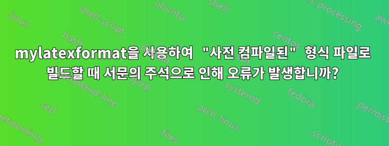 mylatexformat을 사용하여 "사전 컴파일된" 형식 파일로 빌드할 때 서문의 주석으로 인해 오류가 발생합니까?