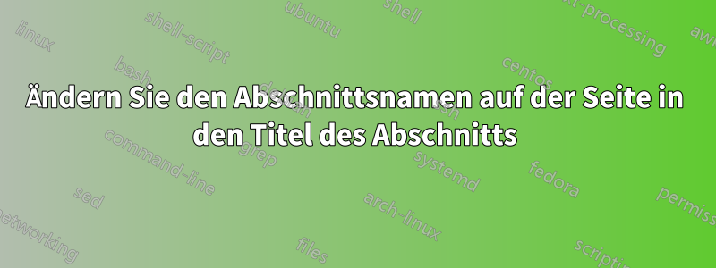 Ändern Sie den Abschnittsnamen auf der Seite in den Titel des Abschnitts