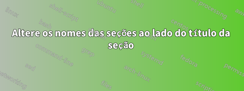 Altere os nomes das seções ao lado do título da seção