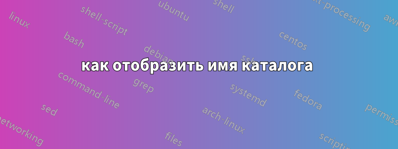 как отобразить имя каталога