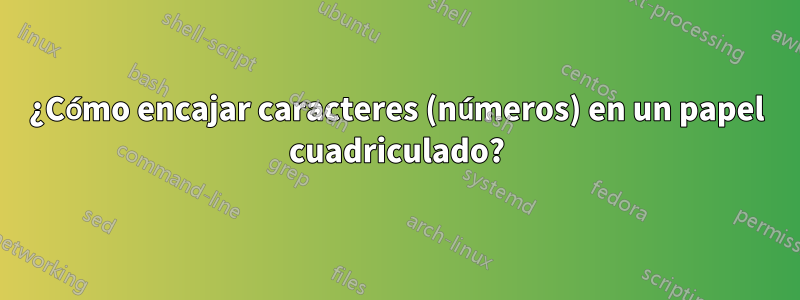 ¿Cómo encajar caracteres (números) en un papel cuadriculado?