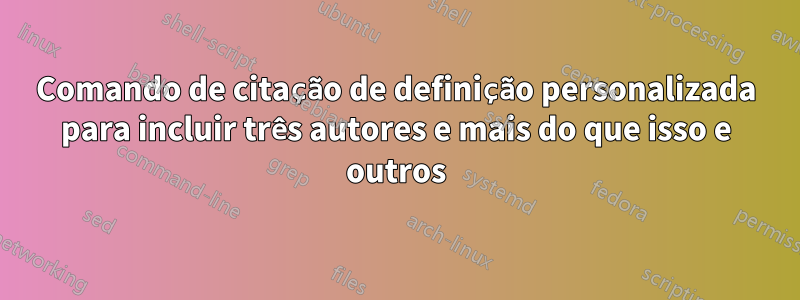 Comando de citação de definição personalizada para incluir três autores e mais do que isso e outros