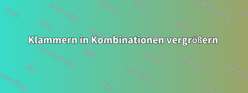 Klammern in Kombinationen vergrößern