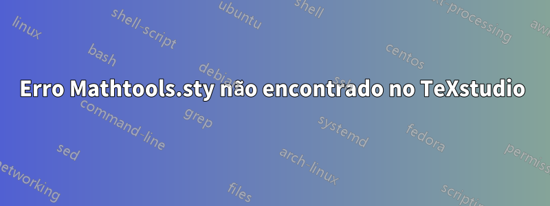 Erro Mathtools.sty não encontrado no TeXstudio