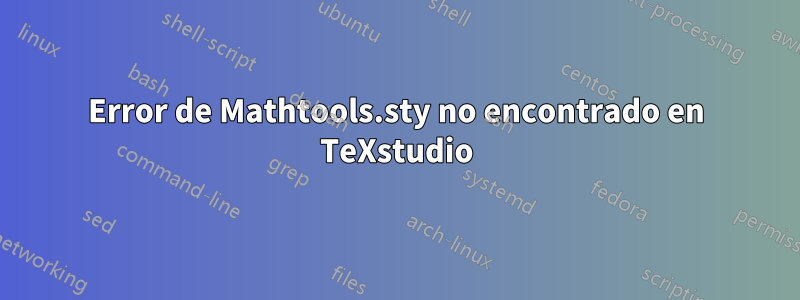 Error de Mathtools.sty no encontrado en TeXstudio