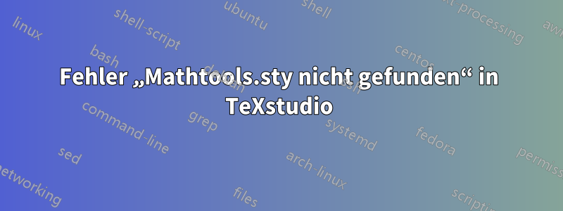 Fehler „Mathtools.sty nicht gefunden“ in TeXstudio