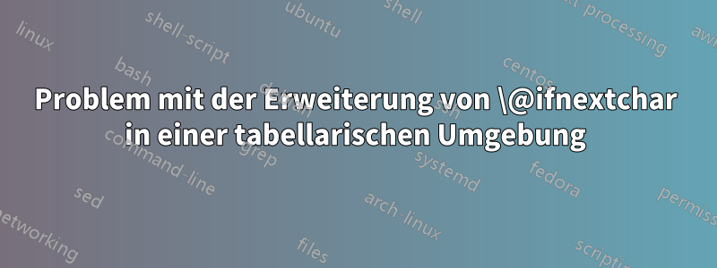 Problem mit der Erweiterung von \@ifnextchar in einer tabellarischen Umgebung