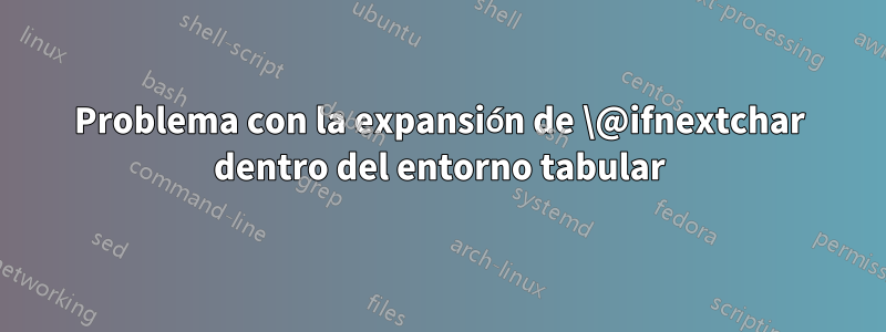 Problema con la expansión de \@ifnextchar dentro del entorno tabular