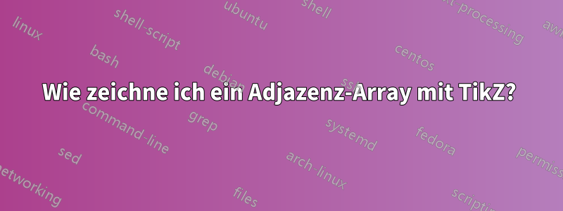 Wie zeichne ich ein Adjazenz-Array mit TikZ?