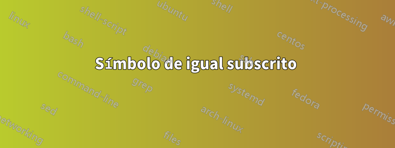 Símbolo de igual subscrito