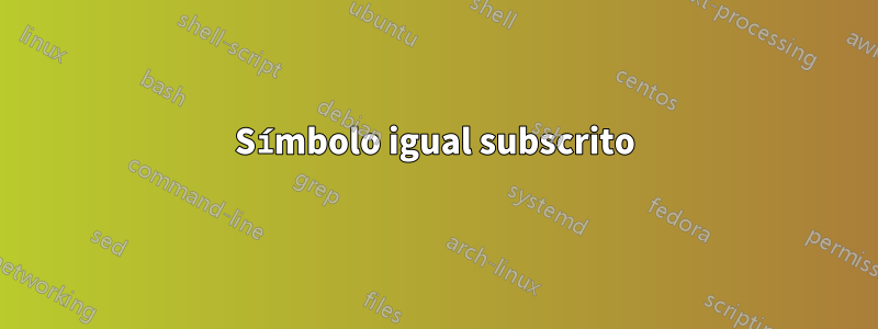 Símbolo igual subscrito