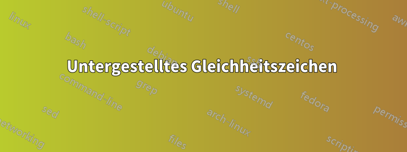 Untergestelltes Gleichheitszeichen