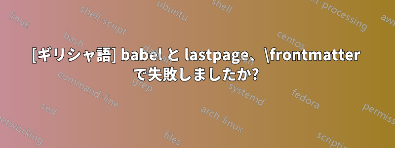 [ギリシャ語] babel と lastpage、\frontmatter で失敗しましたか?