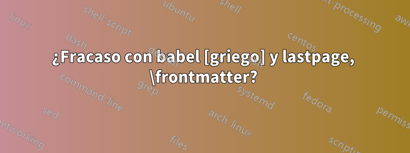 ¿Fracaso con babel [griego] y lastpage, \frontmatter?