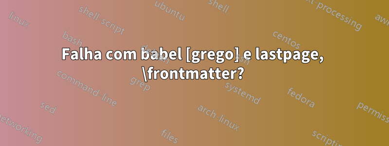 Falha com babel [grego] e lastpage, \frontmatter?