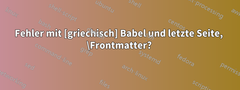 Fehler mit [griechisch] Babel und letzte Seite, \Frontmatter?