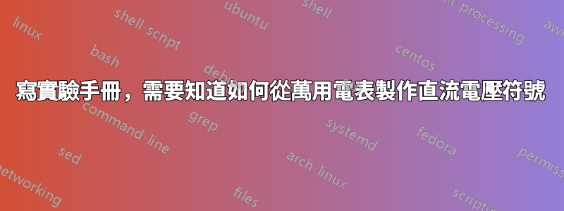 寫實驗手冊，需要知道如何從萬用電表製作直流電壓符號