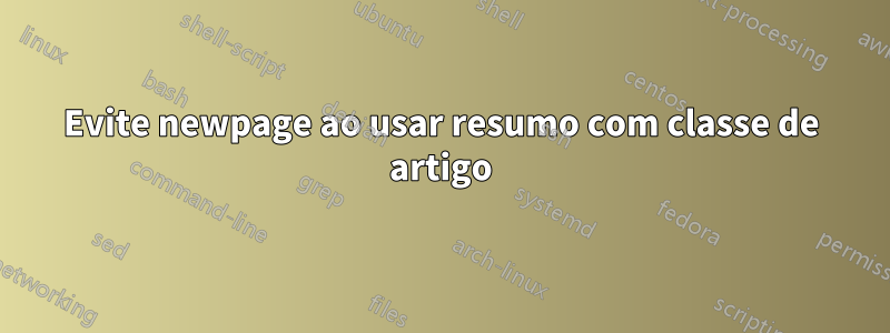 Evite newpage ao usar resumo com classe de artigo