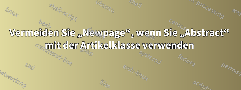 Vermeiden Sie „Newpage“, wenn Sie „Abstract“ mit der Artikelklasse verwenden