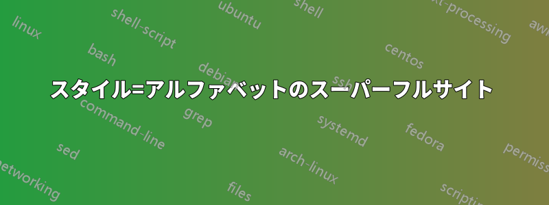 スタイル=アルファベットのスーパーフルサイト