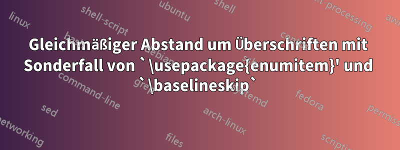 Gleichmäßiger Abstand um Überschriften mit Sonderfall von `\usepackage{enumitem}' und `\baselineskip`