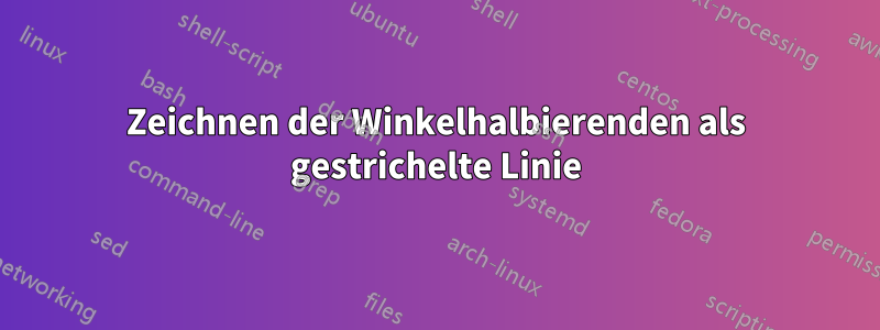 Zeichnen der Winkelhalbierenden als gestrichelte Linie