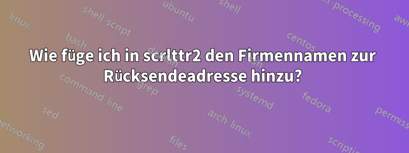 Wie füge ich in scrlttr2 den Firmennamen zur Rücksendeadresse hinzu?