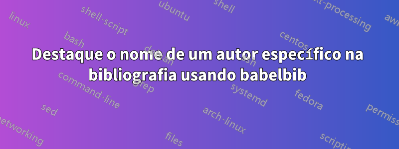 Destaque o nome de um autor específico na bibliografia usando babelbib