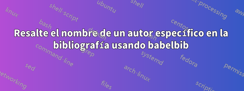 Resalte el nombre de un autor específico en la bibliografía usando babelbib